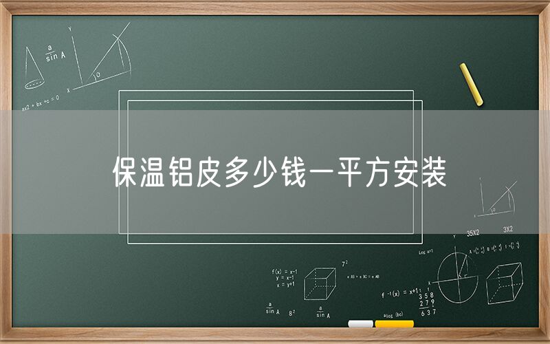 保溫鋁皮多少錢(qián)一平方安裝